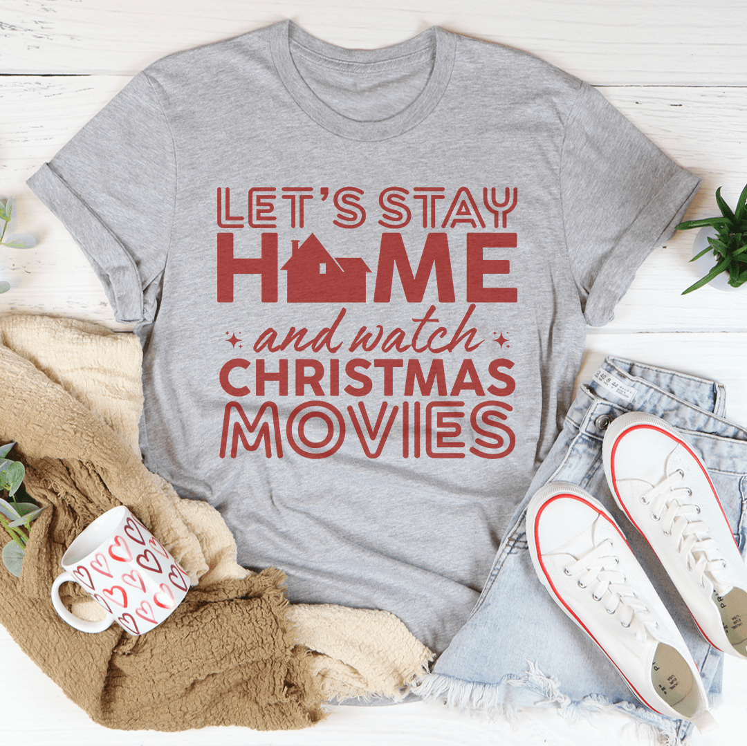 Let's Stay Home And Watch Christmas Movies Tee